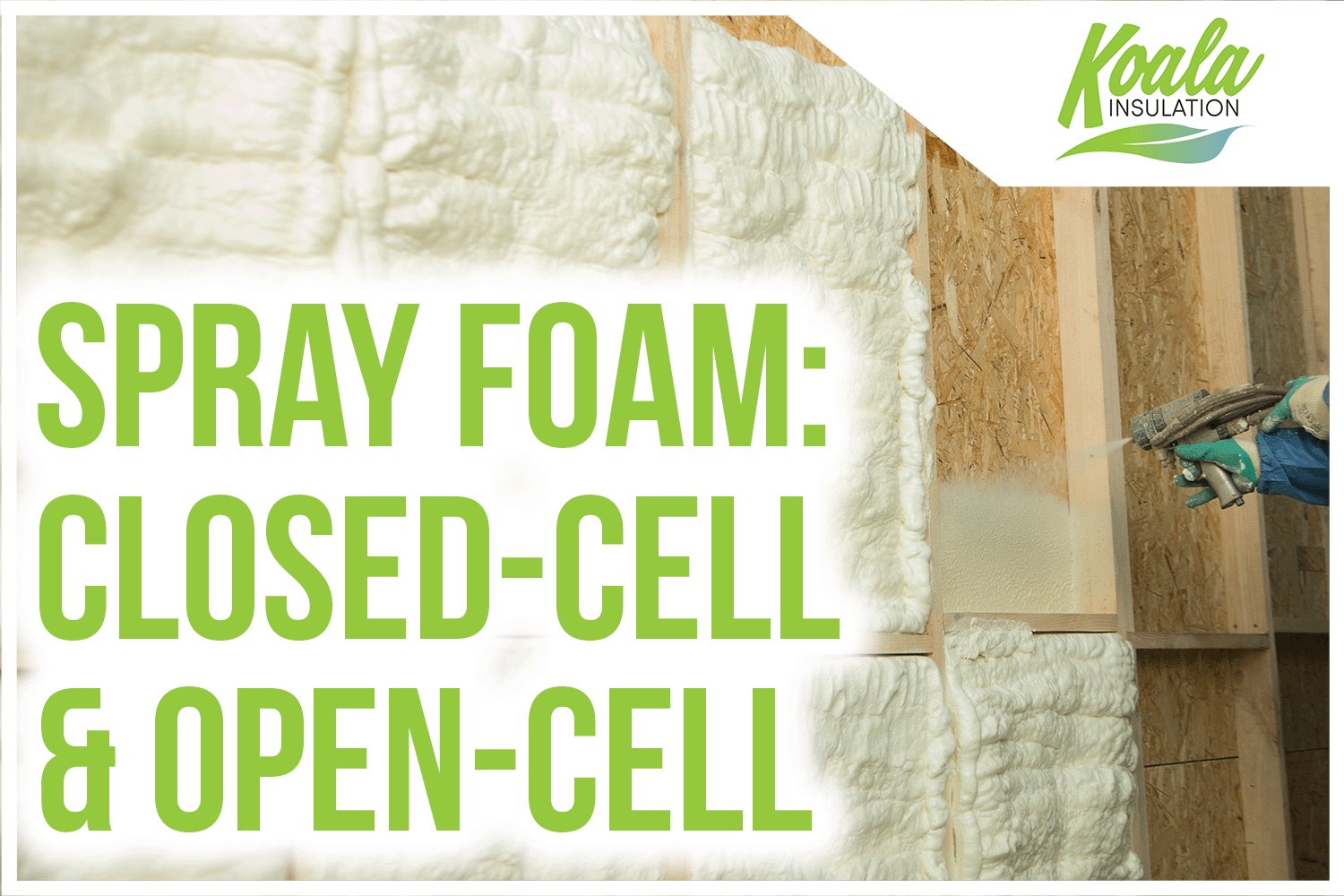 Which Spray Foam Is Better For Your Home: Open-Cell or Closed-Cell?